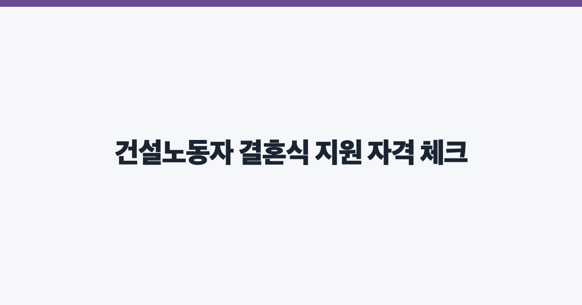 건설노동자 결혼식 지원 자격 체크