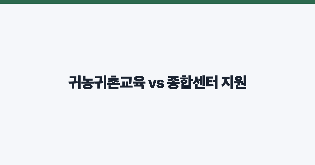 귀농귀촌교육 vs 종합센터 지원