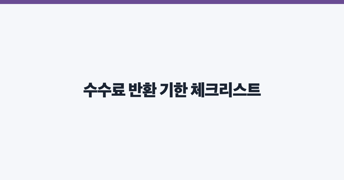 수수료 반환 기한 체크리스트
