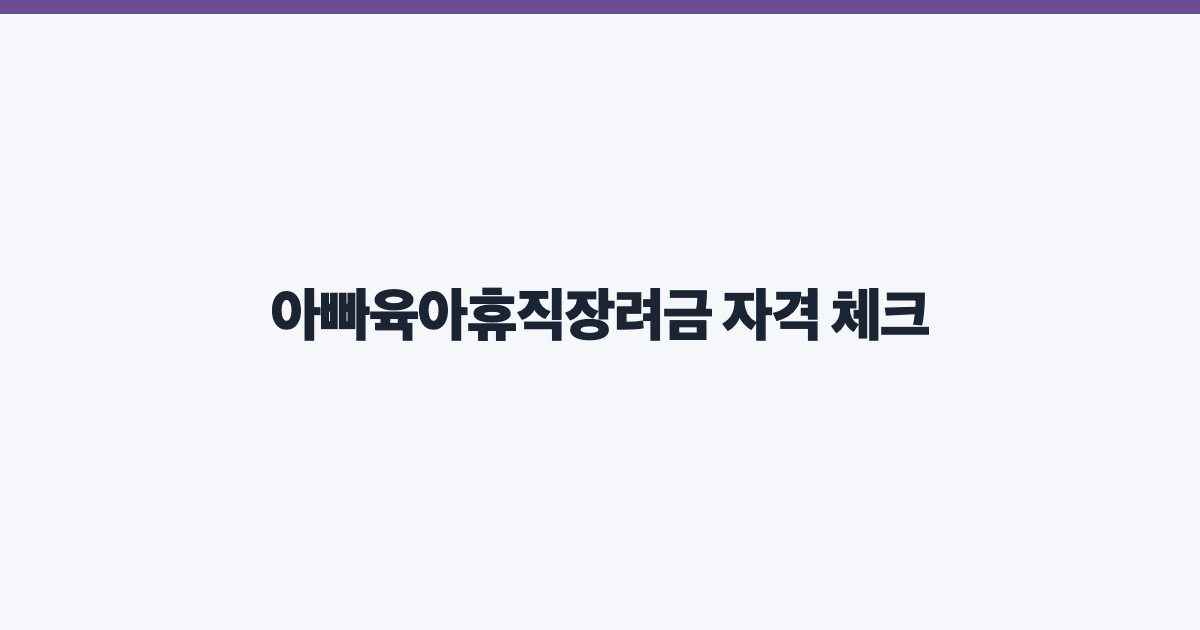 아빠육아휴직장려금 자격 체크