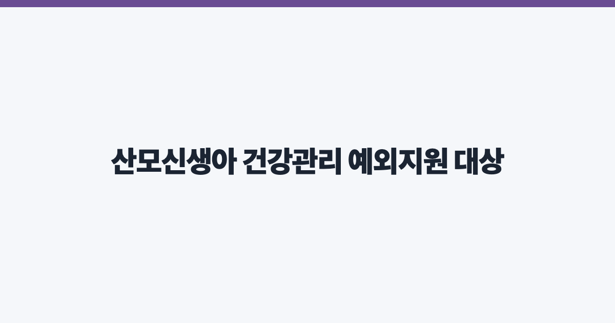 산모신생아 건강관리 예외지원 대상
