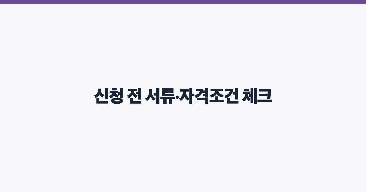 신청 전 서류·자격조건 체크