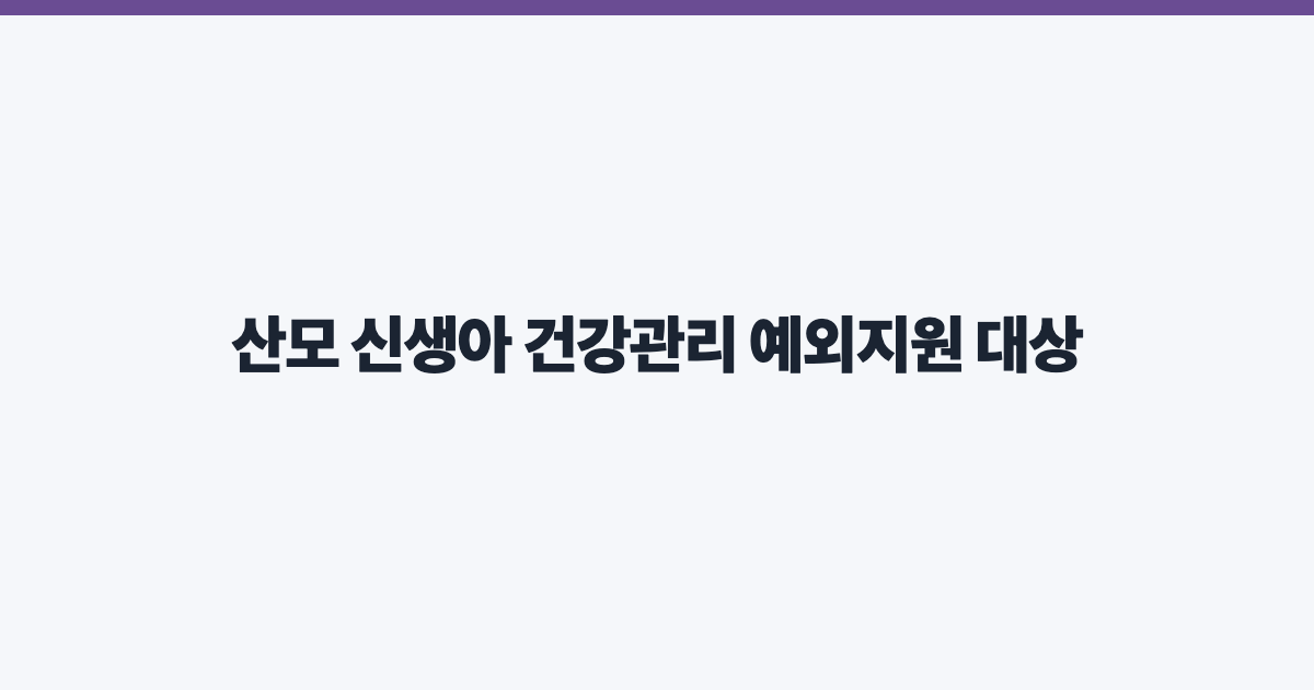 산모 신생아 건강관리 예외지원 대상