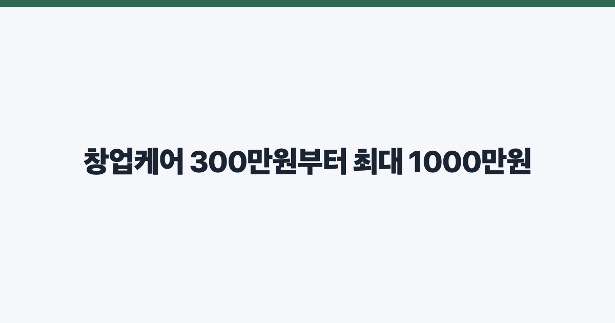 창업케어 300만원부터 최대 1000만원