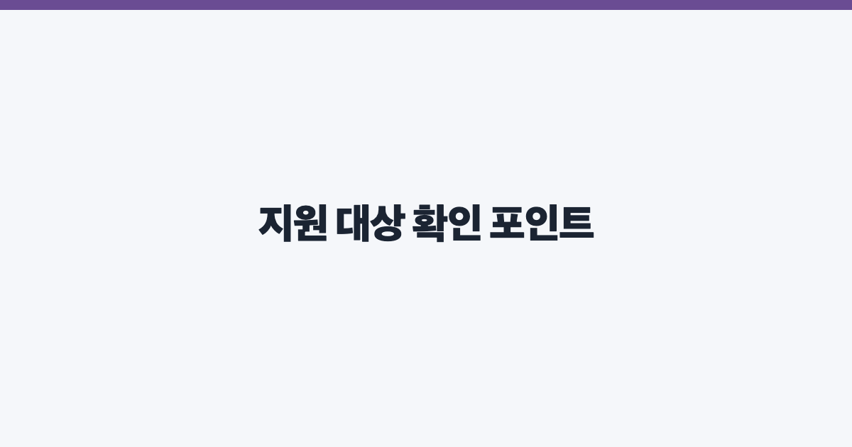 지원 대상 확인 포인트