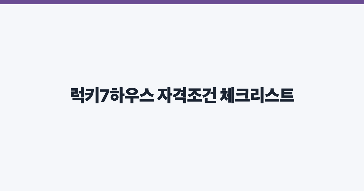럭키7하우스 자격조건 체크리스트